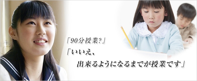 「90分授業？」「いいえ、出来るようになるまでが授業です」